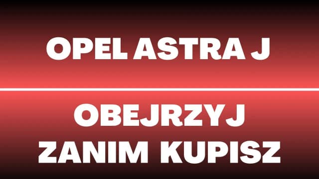 Astra J jaki silnik wybrać, aby uniknąć problemów i kosztów? Astra J jaki silnik wybrać, aby uniknąć problemów i kosztów?